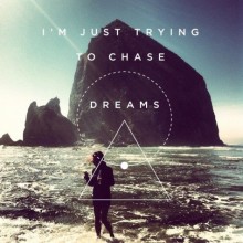 I am just trying to chase dreams.jpg